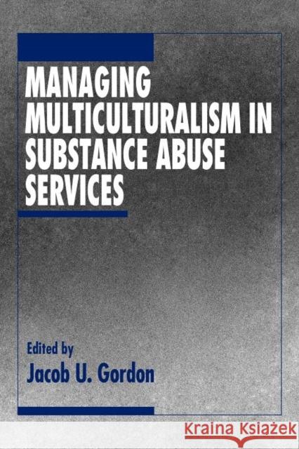 Managing Multiculturalism in Substance Abuse Services Gordon                                   Gorden                                   Jacob U. Gordon 9780803957367 Sage Publications