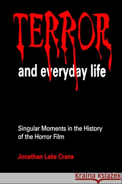Terror and Everyday Life: Singular Moments in the History of the Horror Film Crane, Jonathan Lake 9780803958494
