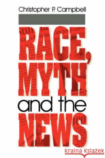 Race, Myth and the News Christopher P. Campbell 9780803958722