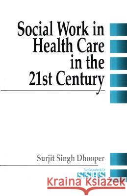 Social Work in Health Care in the 21st Century Surjit Singh Dhooper 9780803959323 Sage Publications, Inc