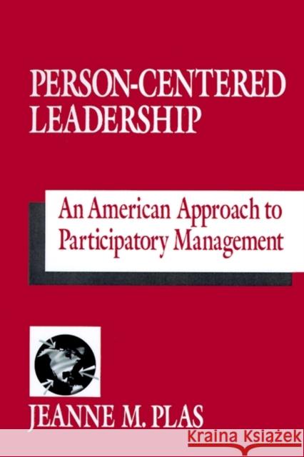 Person-Centered Leadership: An American Approach to Participatory Management Plas, Jeanne M. 9780803959996 Sage Publications