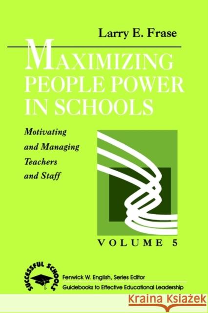 Maximizing People Power in Schools: Motivating and Managing Teachers and Staff Frase, Larry E. 9780803960152 Corwin Press