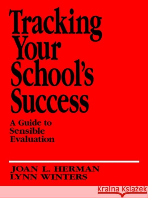 Tracking Your School′s Success: A Guide to Sensible Evaluation Herman, Joan L. 9780803960244