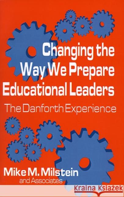 Changing the Way We Prepare Educational Leaders: The Danforth Experience Milstein, Mike M. 9780803960787