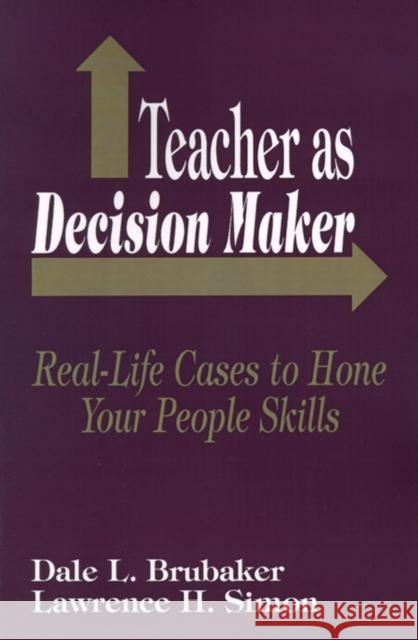 Teacher as Decision Maker: Real Life Cases to Hone Your People Skills Brubaker, Dale L. 9780803960824 Corwin Press