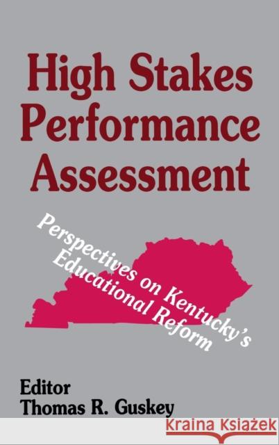 High Stakes Performance Assessment: Perspectives on Kentucky′s Educational Reform Guskey, Thomas R. 9780803961685