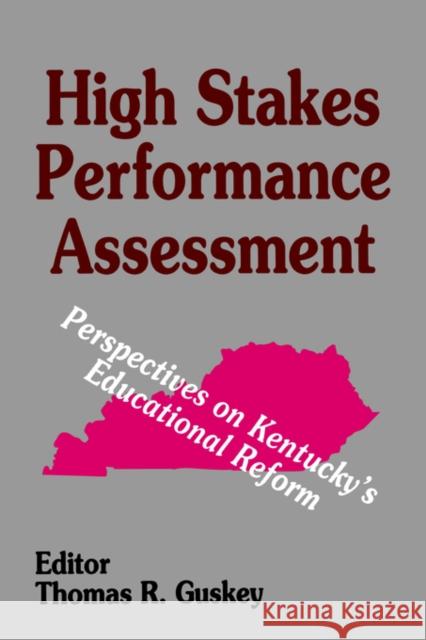 High Stakes Performance Assessment: Perspectives on Kentucky′s Educational Reform Guskey, Thomas R. 9780803961692 Corwin Press