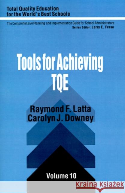 Tools for Achieving Total Quality Education Raymond F. Latta Carolyn J. Downey Larry E. Frase 9780803961784