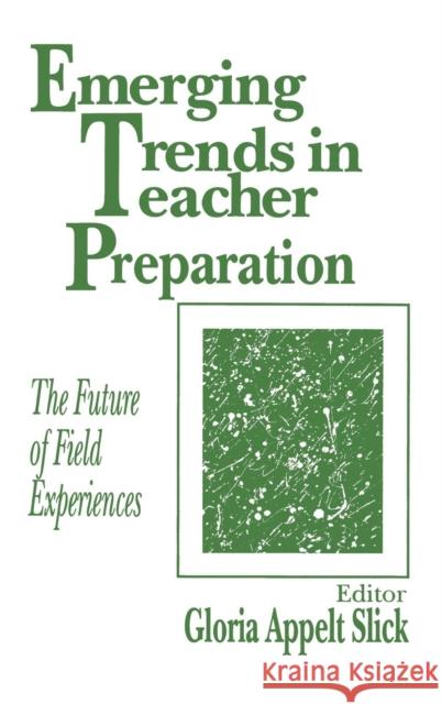 Emerging Trends in Teacher Preparation: The Future of Field Experiences Slick, Gloria Appelt 9780803962125 SAGE PUBLICATIONS INC