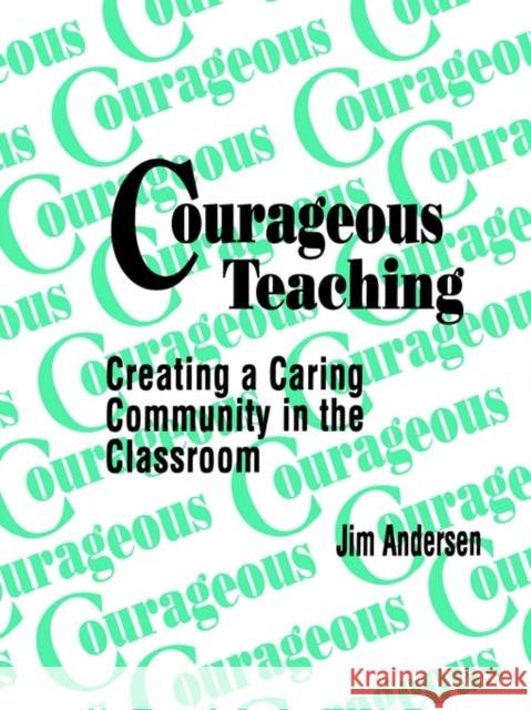 Courageous Teaching: Creating a Caring Community in the Classroom Andersen, Jim 9780803962392 Corwin Press
