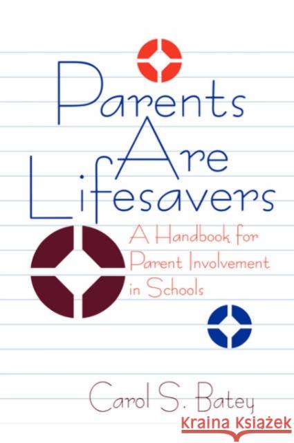 Parents Are Lifesavers: A Handbook for Parent Involvement in Schools Batey 9780803962415 Corwin Press