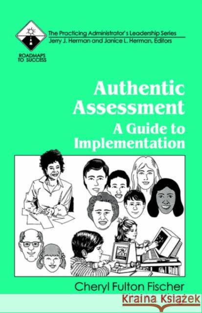 Authentic Assessment: A Guide to Implementation Fischer, Cheryl Fulton 9780803962569 Corwin Press