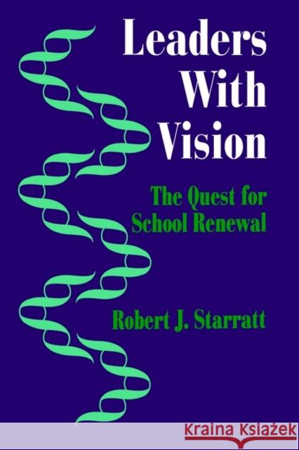 Leaders with Vision: The Quest for School Renewal Starratt 9780803962606 Corwin Press