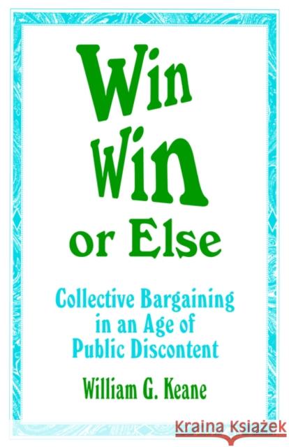 Win/Win or Else: Collective Bargaining in an Age of Public Discontent Keane, William G. 9780803963191 Corwin Press