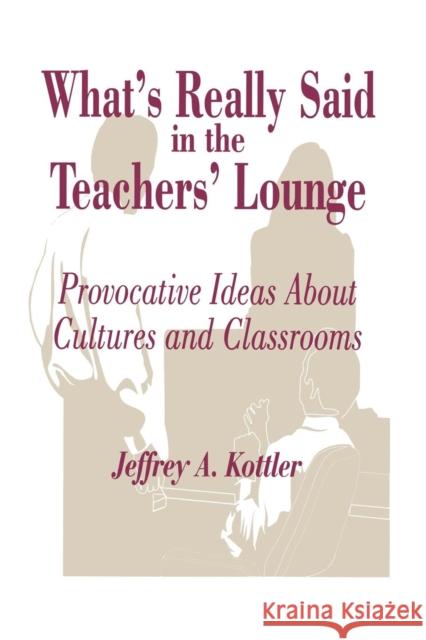 What′s Really Said in the Teachers′ Lounge: Provocative Ideas about Cultures and Classrooms Kottler, Jeffrey A. 9780803963382