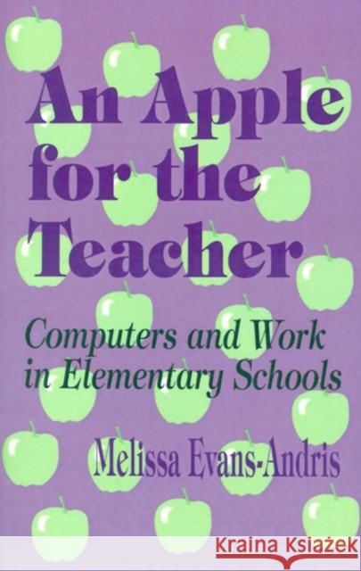 An Apple for the Teacher: Computers and Work in Elementary Schools Andris, Melissa Evans 9780803963481 Corwin Press
