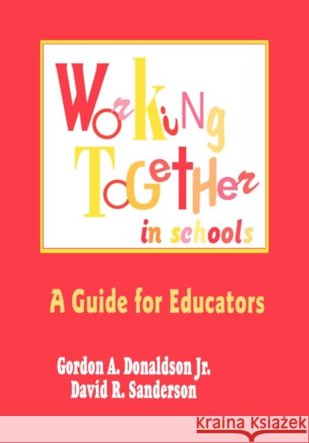 Working Together in Schools: A Guide for Educators Donaldson, Gordon A. 9780803963788