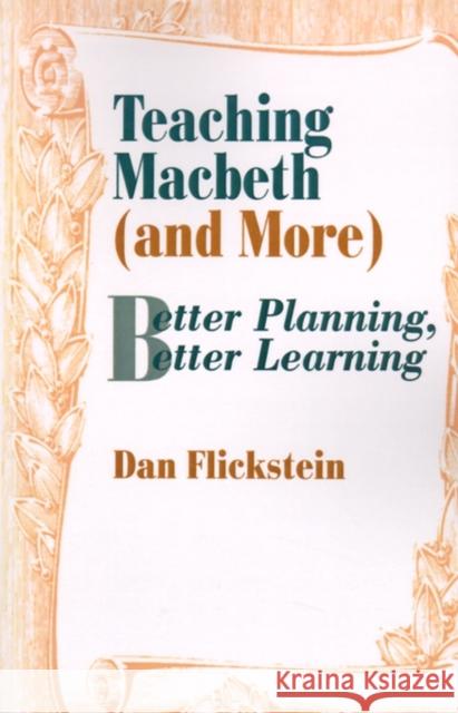 Teaching Macbeth (and More): Better Planning, Better Learning Flickstein, Dan 9780803963917 Corwin Press