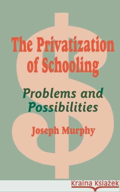 The Privatization of Schooling: A Powerful Way to Change Schools and Enhance Learning Murphy, Joseph F. 9780803963931 SAGE PUBLICATIONS INC