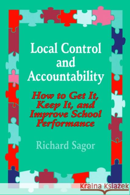 Local Control and Accountability: How to Get It, Keep It, and Improve School Performance Sagor, Richard D. 9780803964129 Corwin Press