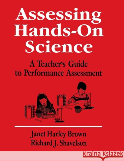 Assessing Hands-On Science: A Teacher′s Guide to Performance Assessment Brown, Janet Harley 9780803964433 Corwin Press