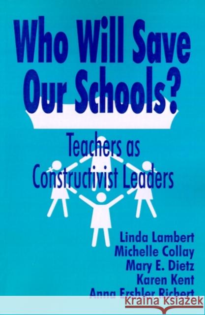 Who Will Save Our Schools?: Teachers as Constructivist Leaders Lambert, Linda 9780803964631 Corwin Press