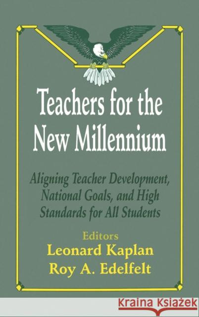 Teachers for the New Millennium: Aligning Teacher Development, National Goals, and High Standards for All Students Kaplan, Leonard 9780803964686 SAGE PUBLICATIONS INC