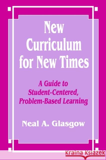New Curriculum for New Times: A Guide to Student-Centered, Problem-Based Learning Glasgow, Neal A. 9780803964990 Corwin Press