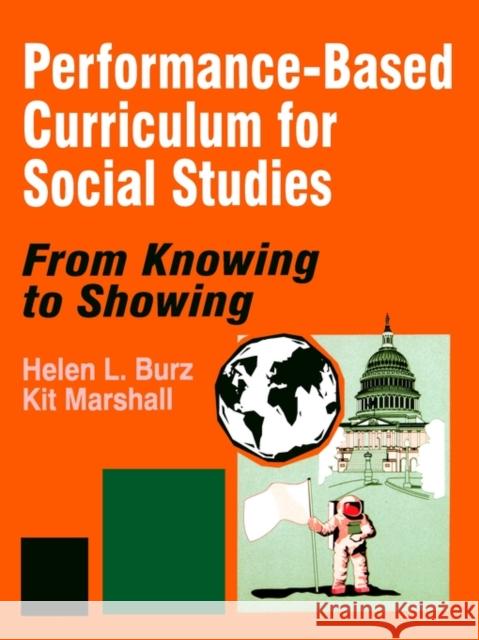 Performance-Based Curriculum for Social Studies: From Knowing to Showing Burz, Helen L. 9780803965010 Corwin Press