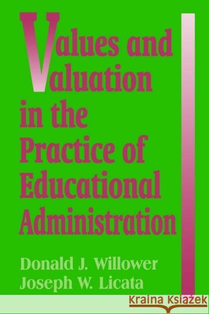 Values and Valuation in the Practice of Educational Administration Donald J. Willower Joseph W. Licata Don Willower 9780803966321 Corwin Press