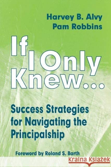 If I Only Knew...: Success Strategies for Navigating the Principalship Alvy, Harvey B. 9780803966444 Corwin Press
