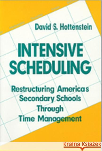 Intensive Scheduling: Restructuring America′s Secondary Schools Through Time Management Hottenstein, David S. 9780803966543 Corwin Press