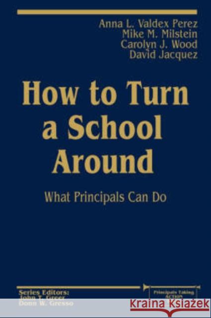 How to Turn a School Around: What Principals Can Do Valdez Perez, Anna L. 9780803966642 Corwin Press