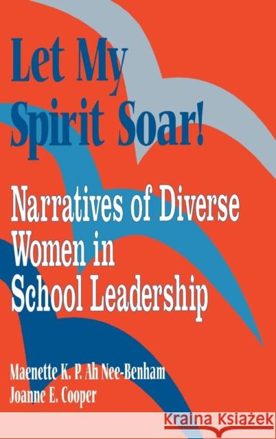 Let My Spirit Soar!: Narratives of Diverse Women in School Leadership Benham, Maenette K. P. 9780803966710 SAGE PUBLICATIONS INC