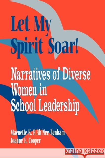 Let My Spirit Soar!: Narratives of Diverse Women in School Leadership Benham, Maenette K. P. 9780803966727 Corwin Press