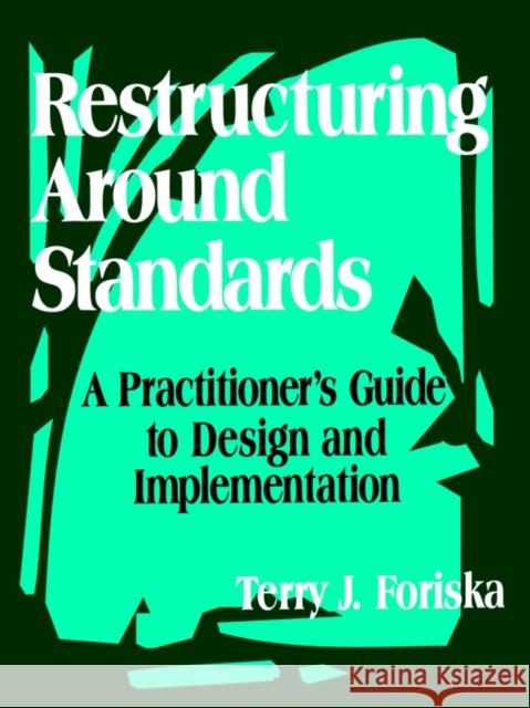 Restructuring Around Standards: A Practitioner′s Guide to Design and Implementation Foriska, Terry J. 9780803966833 Corwin Press