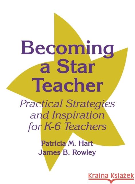 Becoming a Star Teacher: Practical Strategies and Inspiration for K-6 Teachers Hart, Patricia M. 9780803966840