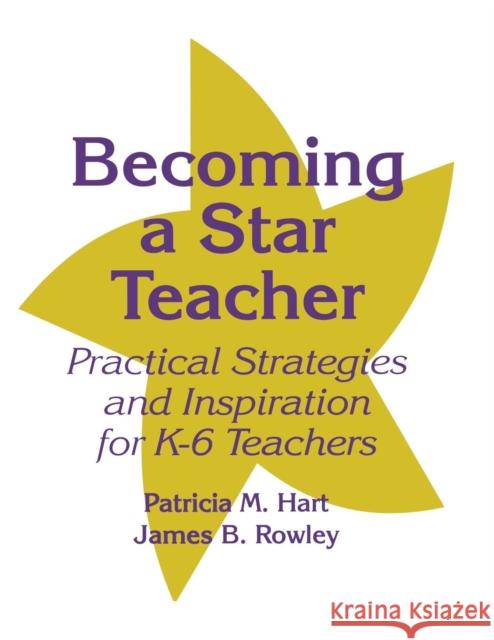 Becoming a Star Teacher: Practical Strategies and Inspiration for K-6 Teachers Hart, Patricia M. 9780803966857
