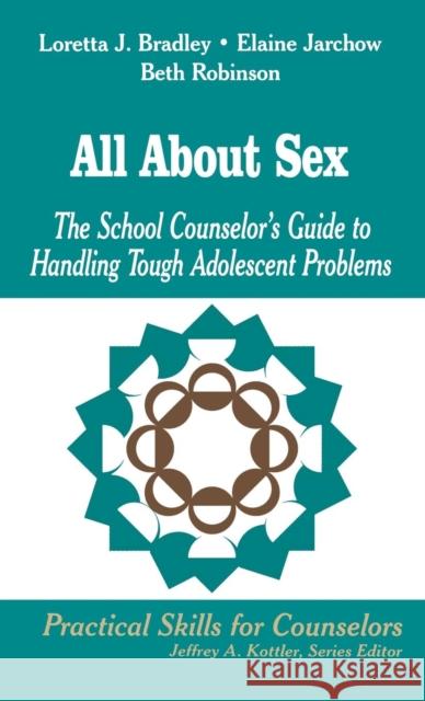 All about Sex: The School Counselor′s Guide to Handling Tough Adolescent Problems Bradley, Loretta J. 9780803966925