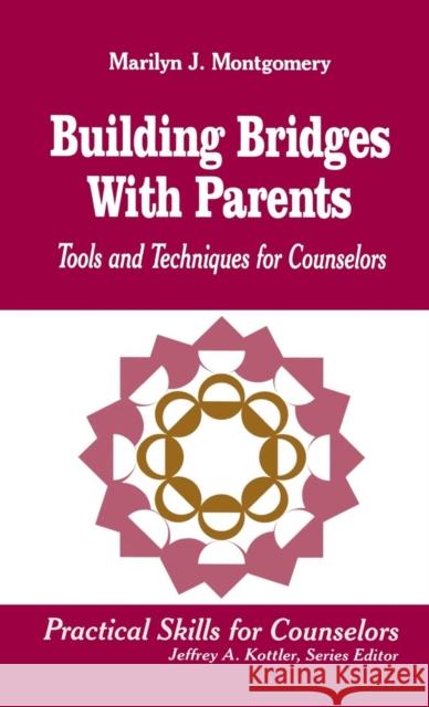 Building Bridges with Parents: Tools and Techniques for Counselors Montgomery, Marilyn L. 9780803967083 SAGE PUBLICATIONS INC