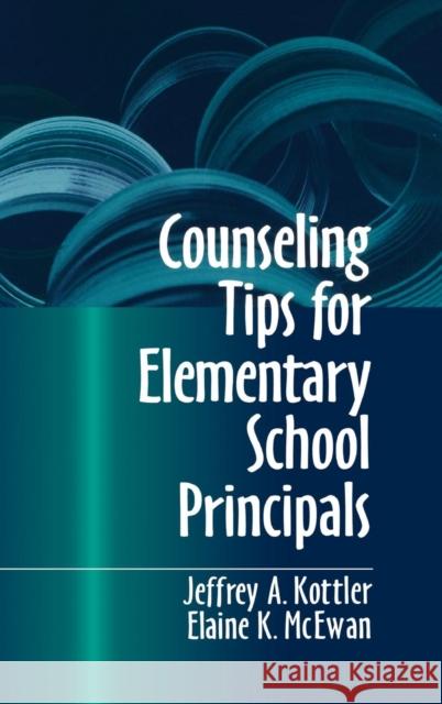 Counseling Tips for Elementary School Principals Jeffrey A. Kottler Elaine K. Mcewan-Adkins 9780803967229 SAGE PUBLICATIONS INC