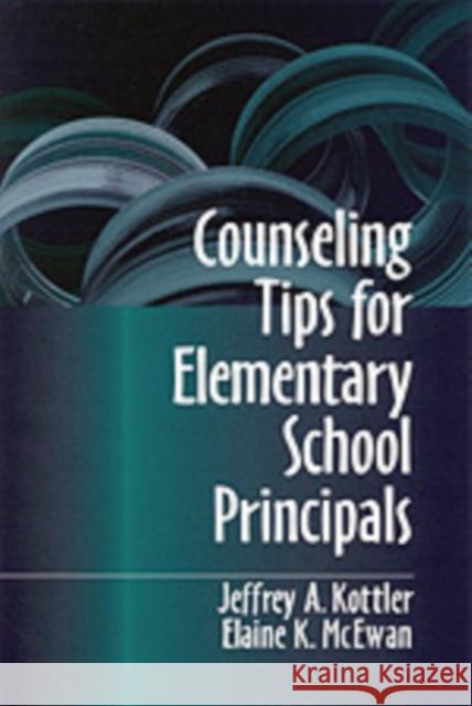 Counseling Tips for Elementary School Principals Jeffrey A. Kottler Elaine K. Mcewan-Adkins 9780803967236 SAGE PUBLICATIONS INC