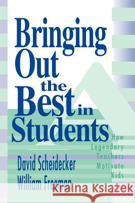 Bringing Out the Best in Students: How Legendary Teachers Motivate Kids William Freeman David Scheidecker William Freeman 9780803967571 Corwin Press