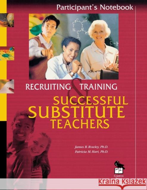 Recruiting and Training Successful Substitute Teachers: Participant′s Notebook Rowley, James B. 9780803967755 Corwin Press