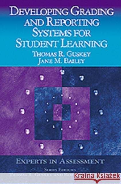 Developing Grading and Reporting Systems for Student Learning Thomas R. Guskey Jane M. Bailey Jane M. Bailey 9780803968547