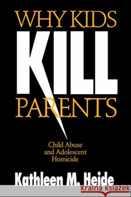 Why Kids Kill Parents: Child Abuse and Adolescent Homicide Heide, Kathleen M. 9780803970601