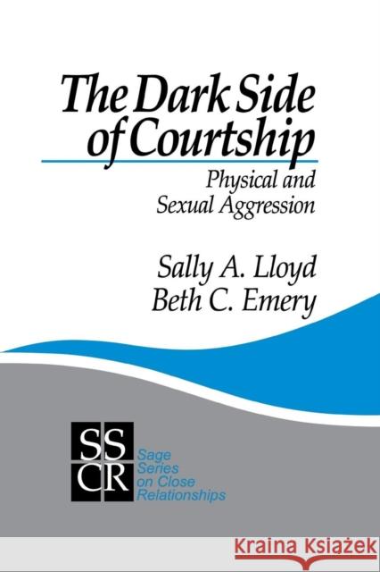 The Dark Side of Courtship: Physical and Sexual Aggression Lloyd, Sally A. 9780803970649 Sage Publications