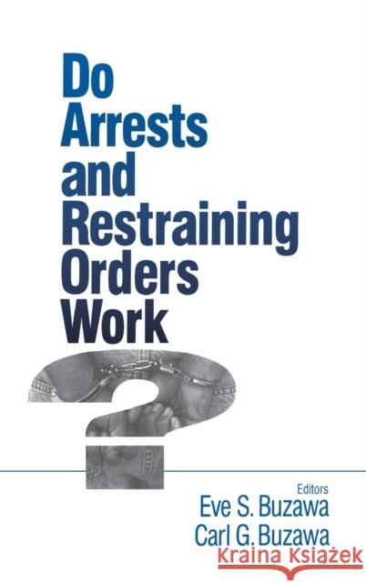 Do Arrests and Restraining Orders Work? Eve S. Buzawa Carl G. Buzawa 9780803970724 SAGE PUBLICATIONS INC