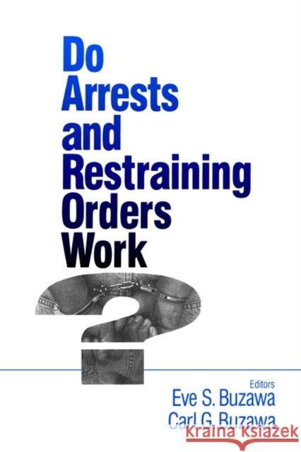 Do Arrests and Restraining Orders Work? Eva Schlesinger Buzawa Eve S. Buzawa Carl G. Buzawa 9780803970731 Sage Publications