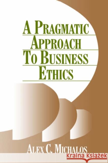 A Pragmatic Approach to Business Ethics Alex C. Michalos 9780803970854